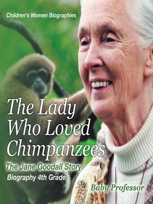 cover image of The Lady Who Loved Chimpanzees--The Jane Goodall Story --Biography 4th Grade--Children's Women Biographies